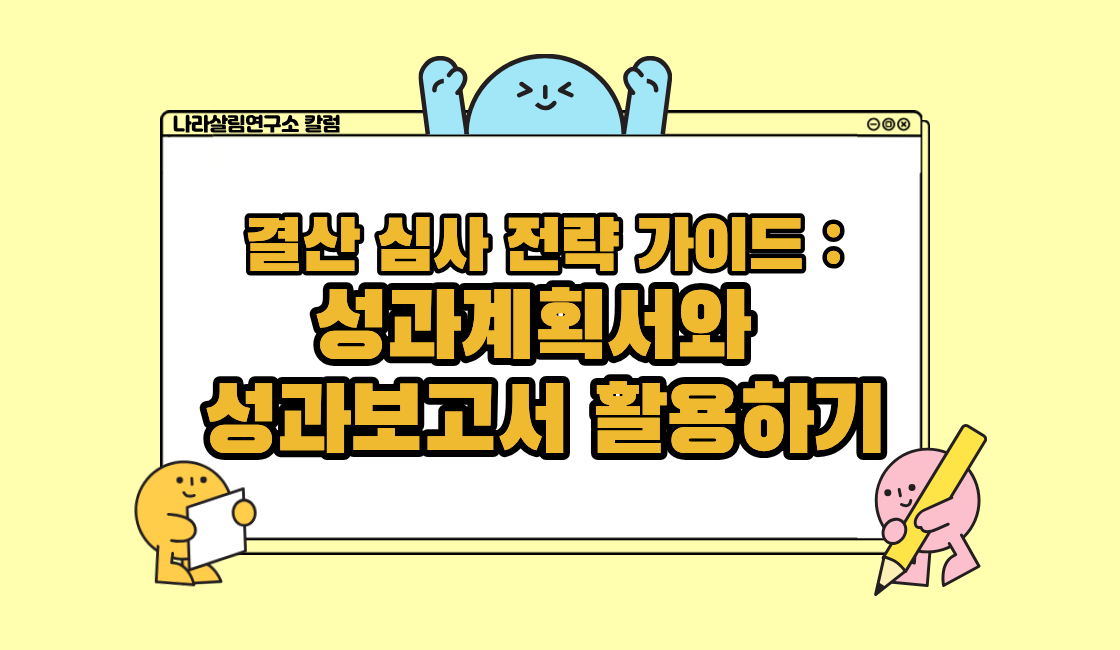 [결산 심사 전략 가이드 ⑥] 성과계획서와 성과보고서 활용하기