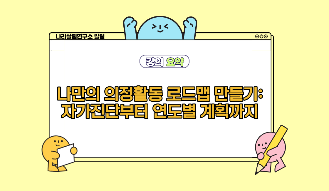 [나라살림 교육사업팀] 나만의 의정활동 로드맵 만들기: 자가진단부터 연도별 계획까지 